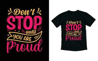 não Pare até você estão orgulhoso motivacional tipografia camiseta projeto, inspirado camiseta projeto, positivo citações camiseta Projeto vetor