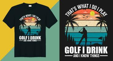 isso é o que Eu Faz Eu jogar golfe Eu beber e Eu conhecer coisas vetor golfe camiseta Projeto