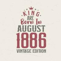 rei estão nascermos dentro agosto 1886 vintage edição. rei estão nascermos dentro agosto 1886 retro vintage aniversário vintage edição vetor