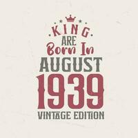 rei estão nascermos dentro agosto 1939 vintage edição. rei estão nascermos dentro agosto 1939 retro vintage aniversário vintage edição vetor