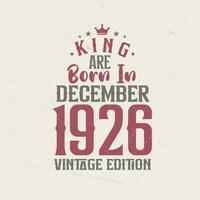 rei estão nascermos dentro dezembro 1926 vintage edição. rei estão nascermos dentro dezembro 1926 retro vintage aniversário vintage edição vetor