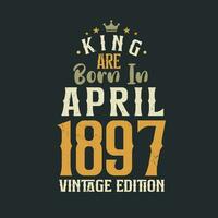rei estão nascermos dentro abril 1897 vintage edição. rei estão nascermos dentro abril 1897 retro vintage aniversário vintage edição vetor