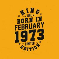 rei estão nascermos dentro fevereiro 1973. rei estão nascermos dentro fevereiro 1973 retro vintage aniversário vetor