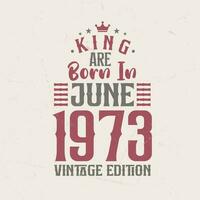 rei estão nascermos dentro Junho 1973 vintage edição. rei estão nascermos dentro Junho 1973 retro vintage aniversário vintage edição vetor