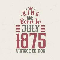 rei estão nascermos dentro Julho 1875 vintage edição. rei estão nascermos dentro Julho 1875 retro vintage aniversário vintage edição vetor