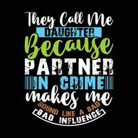 elas ligar mim filha Porque parceiro dentro crime faz mim som gostar uma mau influência tipografia camisa Projeto vetor