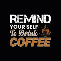 lembrar você mesmo para beber café, criativo café camiseta Projeto vetor