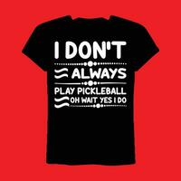 Eu não sempre jogar pickleball oh esperar sim Eu Faz camiseta vetor