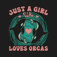 somente uma menina quem O amor é orcas assassino baleia camisa - orca t camisa Projeto. vetor