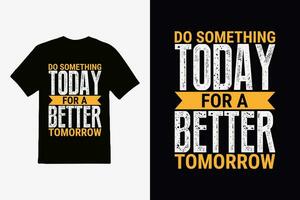 ''fazer alguma coisa hoje para uma Melhor amanhã'' t camisa, vestuário Projeto e texturizado rotulação. tipografia, vetor imprimir, poster, emblema.