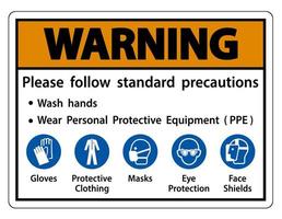 aviso siga as precauções padrão, lave as mãos, use equipamento de proteção pessoal ppe, luvas, roupas de proteção, máscaras de proteção para os olhos, proteção facial vetor