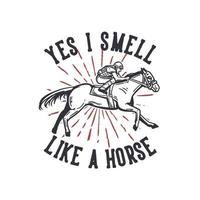 t-shirt design slogan tipografia sim eu cheiro a cavalo com homem andando a cavalo ilustração vintage