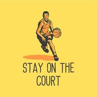 t-shirt design slogan tipografia fique na quadra com um homem jogando basquete ilustração vintage vetor