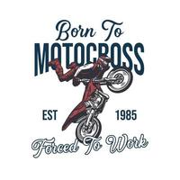 design de camiseta nascido para motocross forçado a trabalhar em 1985 com um piloto de motocross fazendo ilustração vintage de atração de salto vetor