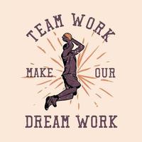 t shirt design trabalho em equipe faça nosso sonho funcionar com um homem fazendo arremesso ao jogar basquete ilustração vintage vetor