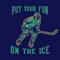 o design da camiseta coloque sua diversão no gelo com o jogador de hóquei segurando um taco de hóquei ao deslizar no gelo ilustração vintage vetor