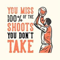 tshirt design slogan tipografia você perde 100 das fotos que você não faz com um homem jogando basquete ilustração vintage vetor