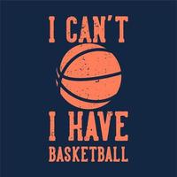 t-shirt design slogan tipografia não posso jogar basquete com basquete ilustração vintage vetor