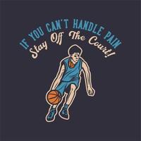 design de camiseta se você não consegue lidar com a dor, fique fora da quadra com ilustração vintage de homem driblando basquete vetor