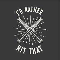 t-shirt design slogan tipografia prefiro acertar isso com o bastão de beisebol ilustração vintage vetor