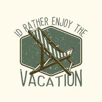 t-shirt design slogan tipografia id antes de aproveitar as férias com cadeira de praia ilustração vintage vetor