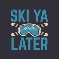 t shirt design ski ya later com óculos de neve e pranchas de esqui e fundo cinza ilustração vintage vetor