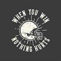 t-shirt design slogan tipografia quando você ganhar nada machuca com ilustração vintage de capacete de futebol americano vetor