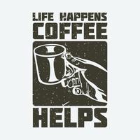 camiseta design a vida acontece café ajuda com a mão segurando um copo e fundo branco ilustração vintage vetor