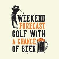 Previsão de fim de semana de tipografia slogan vintage golfe com chance de cerveja para design de camiseta vetor