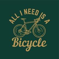 design de camisetas tudo que eu preciso é uma bicicleta com bicicleta e fundo verde escuro ilustração vintage vetor