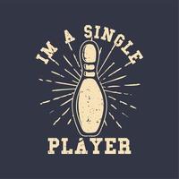 t-shirt design slogan tipografia eu sou um único jogador com pin bowling ilustração vintage vetor