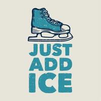 design de camiseta apenas adicione gelo com tênis de patinação no gelo ilustração vintage vetor