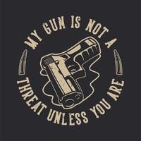 tipografia slogan vintage minha arma não é uma ameaça, a menos que você seja a favor do design de camisetas vetor