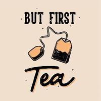 tipografia de slogan vintage, mas primeiro chá para design de camisetas vetor