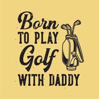 tipografia de slogan vintage nascido para jogar golfe com papai para design de camisetas vetor