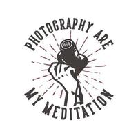 t-shirt design slogan tipografia fotografia são minha meditação com a mão segurando uma câmera ilustração vintage vetor