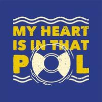 tipografia de slogan vintage meu coração está naquela piscina para o design de camisetas vetor