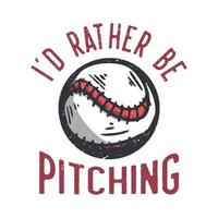 t-shirt design slogan tipografia id em vez de lançar com ilustração vintage de beisebol vetor