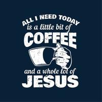 t shirt design tudo que eu preciso hoje é um pouco de café e muito Jesus com a mão segurando uma xícara de café e fundo azul escuro ilustração vintage vetor
