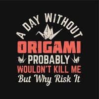 O design de uma camiseta um dia sem origami provavelmente não me mataria, mas por que arriscar com origami de pássaro e ilustração vintage de fundo preto vetor