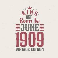 rei estão nascermos dentro Junho 1909 vintage edição. rei estão nascermos dentro Junho 1909 retro vintage aniversário vintage edição vetor
