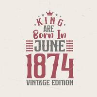 rei estão nascermos dentro Junho 1874 vintage edição. rei estão nascermos dentro Junho 1874 retro vintage aniversário vintage edição vetor