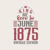 rei estão nascermos dentro Junho 1875 vintage edição. rei estão nascermos dentro Junho 1875 retro vintage aniversário vintage edição vetor