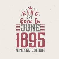 rei estão nascermos dentro Junho 1895 vintage edição. rei estão nascermos dentro Junho 1895 retro vintage aniversário vintage edição vetor
