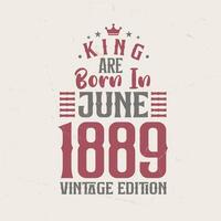 rei estão nascermos dentro Junho 1889 vintage edição. rei estão nascermos dentro Junho 1889 retro vintage aniversário vintage edição vetor