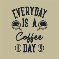 Tipografia com slogan vintage todos os dias é dia de café para o design de camisetas vetor