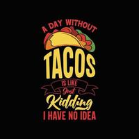 um dia sem tacos é como brincar, não tenho ideia de tipografia tacos design de camisetas com ilustração gráfica de tacos vetor