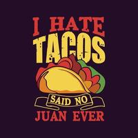 Eu odeio tacos, disse no juan nunca, tipografia tacos design de camisetas com ilustrações de tacos vetor