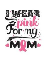 eu visto rosa para minha mãe, tipografia de design de camisa de câncer de mama, design de mercadoria de rotulação. vetor