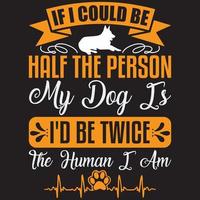 se eu pudesse ser metade da pessoa que meu cachorro é eu seria duas vezes o humano que sou vetor
